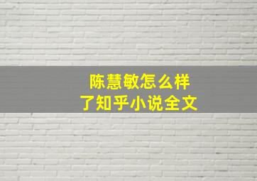 陈慧敏怎么样了知乎小说全文