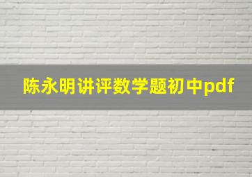 陈永明讲评数学题初中pdf