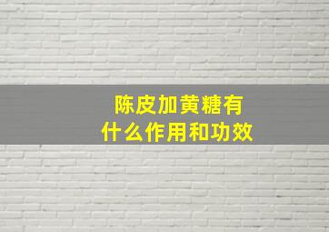 陈皮加黄糖有什么作用和功效