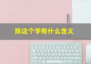 陈这个字有什么含义