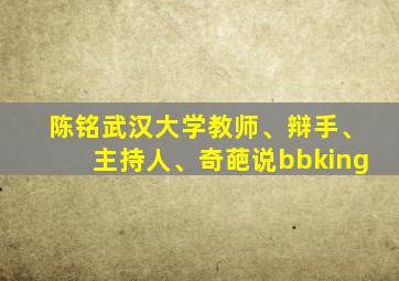 陈铭武汉大学教师、辩手、主持人、奇葩说bbking