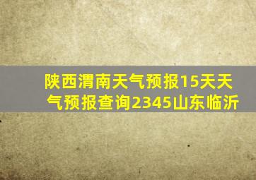 陕西渭南天气预报15天天气预报查询2345山东临沂