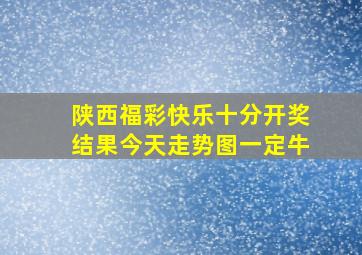 陕西福彩快乐十分开奖结果今天走势图一定牛