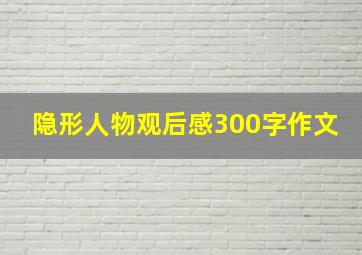 隐形人物观后感300字作文