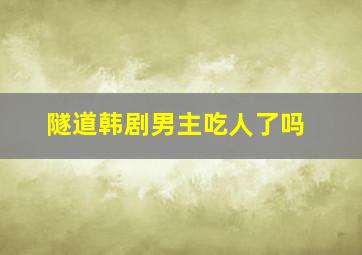 隧道韩剧男主吃人了吗