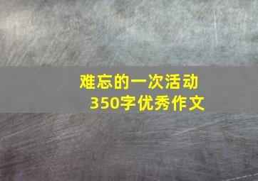 难忘的一次活动350字优秀作文