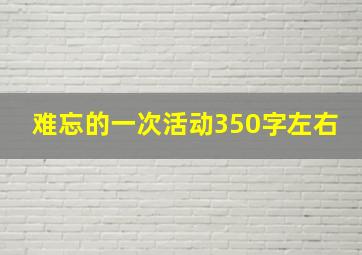 难忘的一次活动350字左右