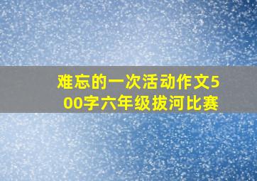 难忘的一次活动作文500字六年级拔河比赛