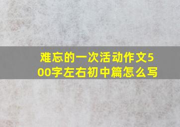 难忘的一次活动作文500字左右初中篇怎么写