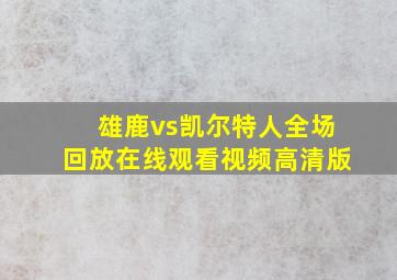 雄鹿vs凯尔特人全场回放在线观看视频高清版