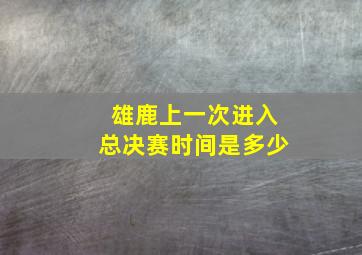 雄鹿上一次进入总决赛时间是多少