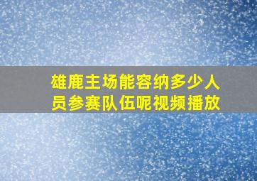 雄鹿主场能容纳多少人员参赛队伍呢视频播放