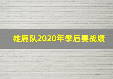 雄鹿队2020年季后赛战绩