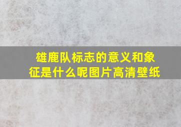 雄鹿队标志的意义和象征是什么呢图片高清壁纸