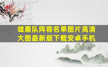 雄鹿队阵容名单图片高清大图最新版下载安卓手机