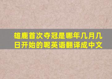 雄鹿首次夺冠是哪年几月几日开始的呢英语翻译成中文