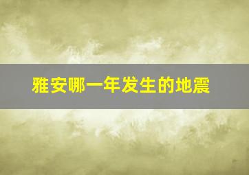 雅安哪一年发生的地震