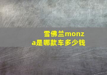 雪佛兰monza是哪款车多少钱