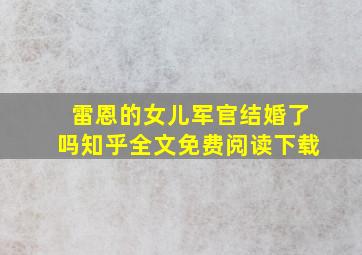 雷恩的女儿军官结婚了吗知乎全文免费阅读下载