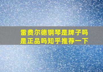 雷费尔德钢琴是牌子吗是正品吗知乎推荐一下