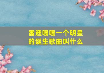 雷迪嘎嘎一个明星的诞生歌曲叫什么