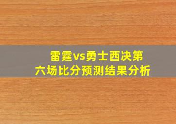 雷霆vs勇士西决第六场比分预测结果分析