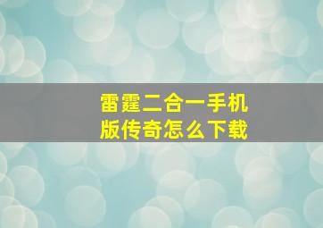 雷霆二合一手机版传奇怎么下载