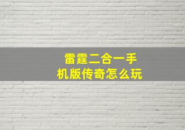 雷霆二合一手机版传奇怎么玩