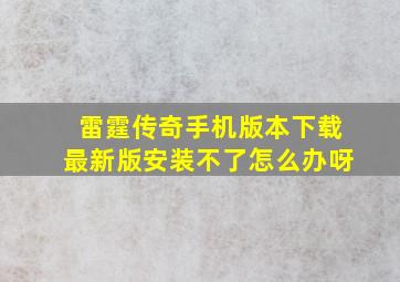 雷霆传奇手机版本下载最新版安装不了怎么办呀