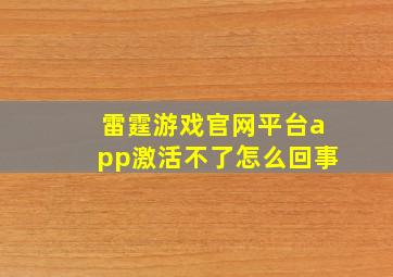 雷霆游戏官网平台app激活不了怎么回事