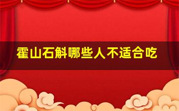 霍山石斛哪些人不适合吃