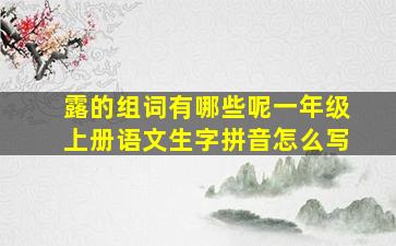 露的组词有哪些呢一年级上册语文生字拼音怎么写