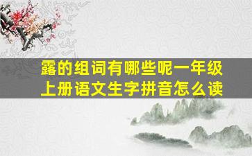 露的组词有哪些呢一年级上册语文生字拼音怎么读