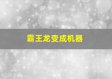 霸王龙变成机器