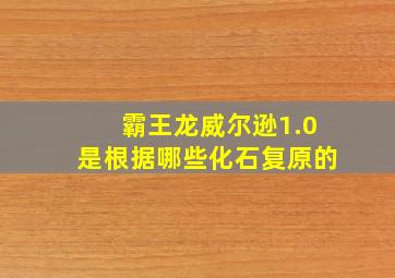 霸王龙威尔逊1.0是根据哪些化石复原的