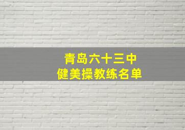 青岛六十三中健美操教练名单