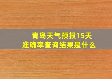 青岛天气预报15天准确率查询结果是什么