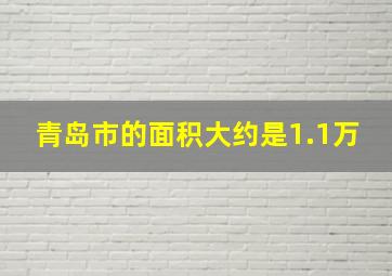 青岛市的面积大约是1.1万