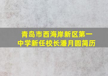 青岛市西海岸新区第一中学新任校长潘月圆简历