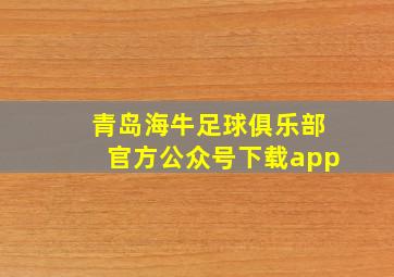 青岛海牛足球俱乐部官方公众号下载app