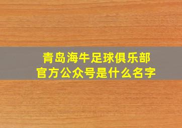 青岛海牛足球俱乐部官方公众号是什么名字