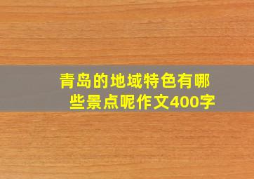 青岛的地域特色有哪些景点呢作文400字