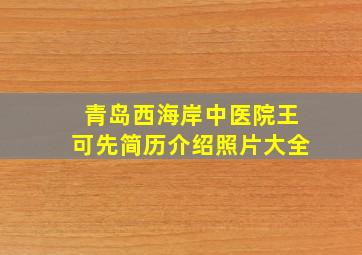 青岛西海岸中医院王可先简历介绍照片大全