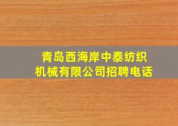 青岛西海岸中泰纺织机械有限公司招聘电话