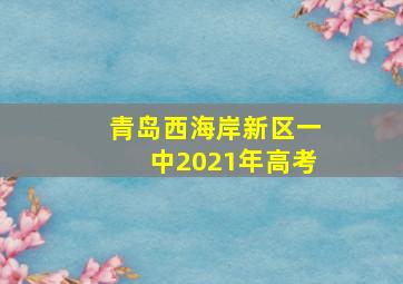 青岛西海岸新区一中2021年高考