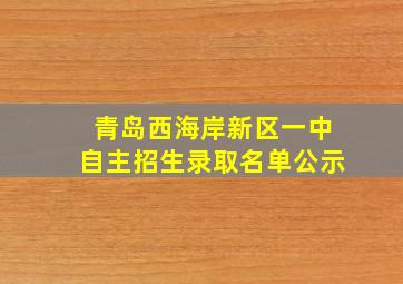 青岛西海岸新区一中自主招生录取名单公示