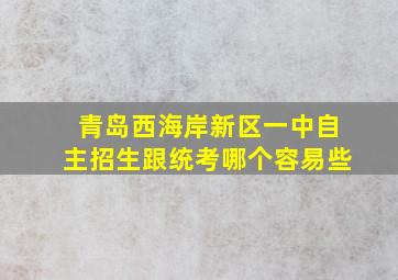 青岛西海岸新区一中自主招生跟统考哪个容易些