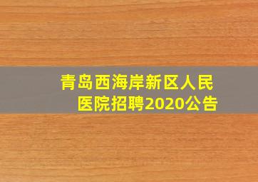 青岛西海岸新区人民医院招聘2020公告