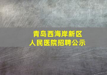 青岛西海岸新区人民医院招聘公示