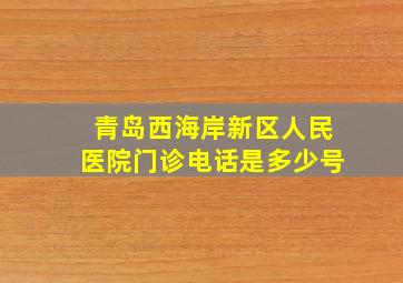 青岛西海岸新区人民医院门诊电话是多少号